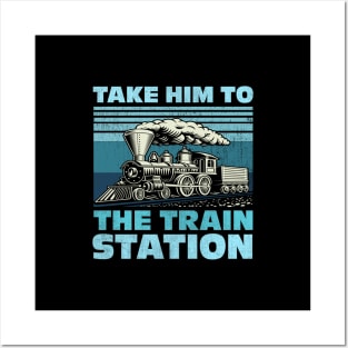 Take Him To The Train Station Posters and Art